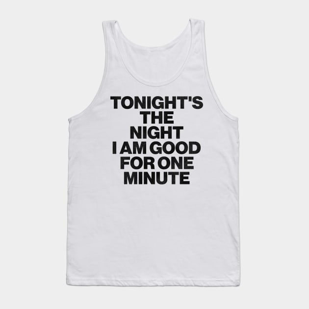 Tonight's the Night I Am Good For One Minute Tank Top by darklordpug